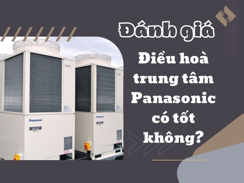 Đánh giá điều hòa trung tâm Panasonic có tốt không?