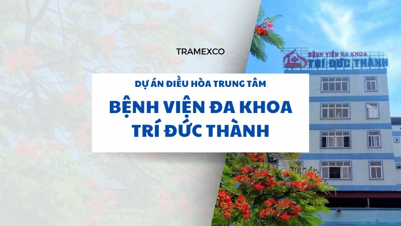 Dự án điều hòa trung tâm bệnh viện đa khoa Trí Đức Thành
