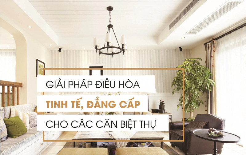 Tư vấn điều hòa tổng - Điều hòa trung tâm cho biệt thự