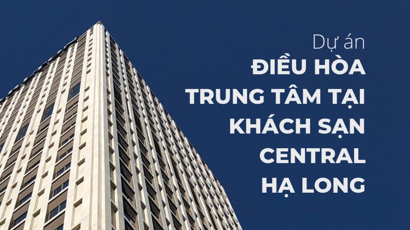 Dự án điều hòa trung tâm tại Khách sạn Central Hạ Long