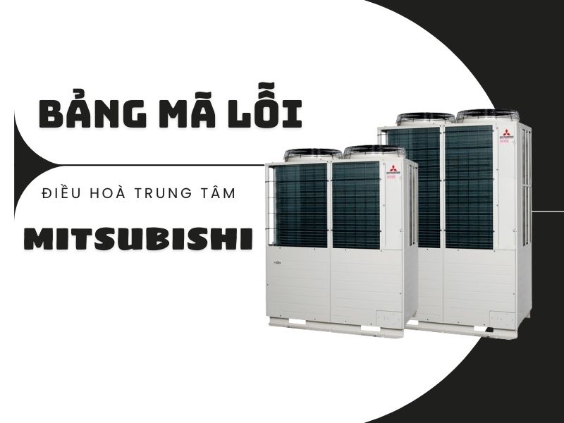Update bảng mã lỗi điều hòa trung tâm Mitsubishi đầy đủ
