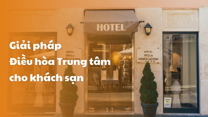 Giải pháp tối ưu hóa hệ thống điều hòa trung tâm khách sạn