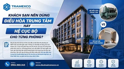 Khách sạn nên dùng điều hòa trung tâm hay hệ cục bộ cho từng phòng?