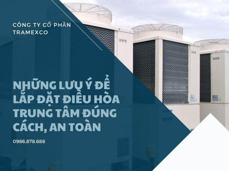 Những lưu ý để lắp đặt điều hòa trung tâm đúng cách, an toàn