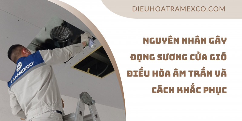Nguyên nhân gây đọng sương cửa gió điều hòa âm trần và cách khắc phục