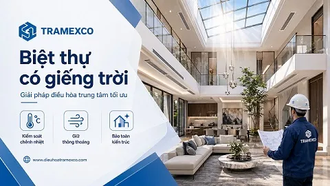 Phương án thi công điều hòa trung tâm cho biệt thự có giếng trời