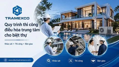 Quy trình thi công điều hòa trung tâm cho biệt thự từ khảo sát đến bàn giao