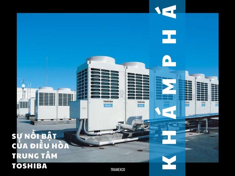 Khám phá sự nổi bật của điều hòa trung tâm Toshiba