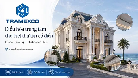Thi công điều hòa trung tâm cho biệt thự tân cổ điển cần lưu ý gì về thẩm mỹ?