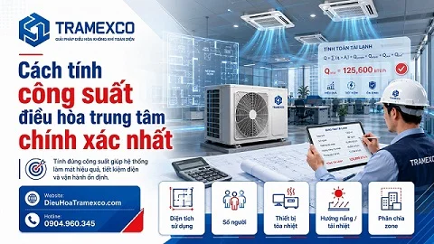Cách tính công suất điều hòa trung tâm chính xác nhất