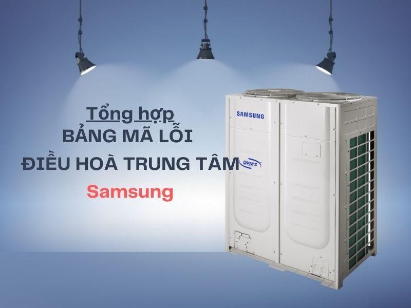 Tổng hợp bảng mã lỗi điều hòa trung tâm Samsung chi tiết và đầy đủ
