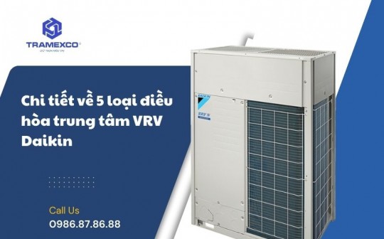 Chi tiết về 5 loại điều hòa trung tâm VRV Daikin