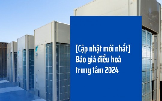 [Cập nhật] Báo giá điều hòa trung tâm Thanh Hóa VRV Daikin 2024 mới nhất