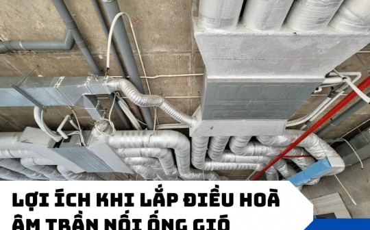 Tại sao lựa chọn điều hoà âm trần nối ống gió cho công trình