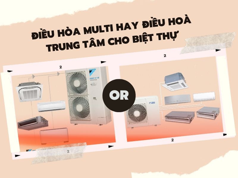 Nên lựa chọn điều hòa Multi hay điều hoà trung tâm cho biệt thự?