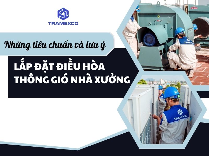 Những tiêu chuẩn và lưu ý khi lắp đặt điều hòa thông gió nhà xưởng