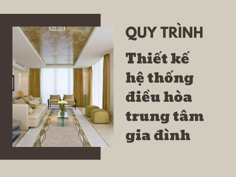 Quy trình thiết kế hệ thống điều hòa trung tâm gia đình chuẩn nhất