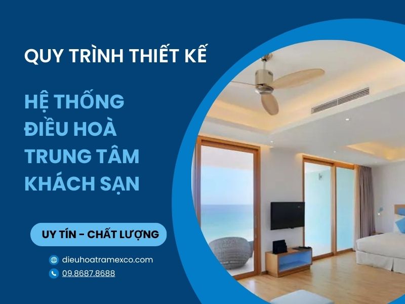 Các bước thiết kế hệ thống điều hòa trung tâm khách sạn chuẩn nhất