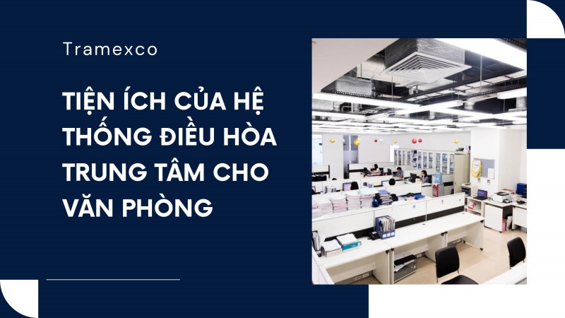 Hệ thống điều hòa trung tâm cho văn phòng mang lại nhiều tiện ích nhằm cải thiện môi trường làm việc