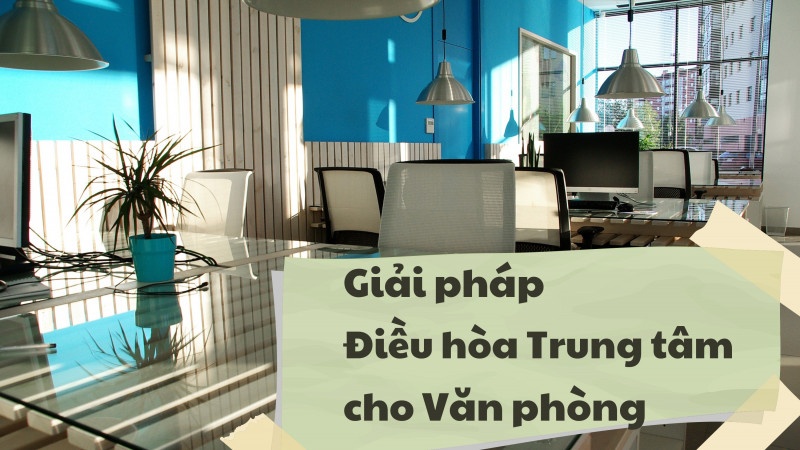 Giải pháp điều hòa cho các tòa nhà văn phòng làm việc