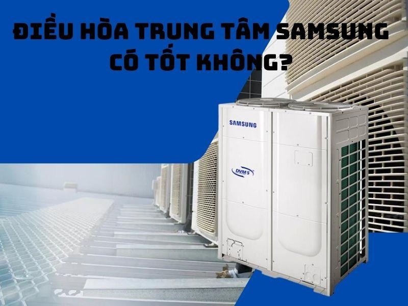 Sử dụng điều hoà trung tâm Samsung có tốt không?