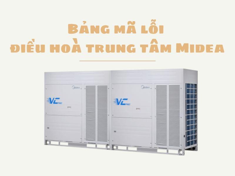 Bảng mã lỗi điều hòa trung tâm Midea mới nhất 2024