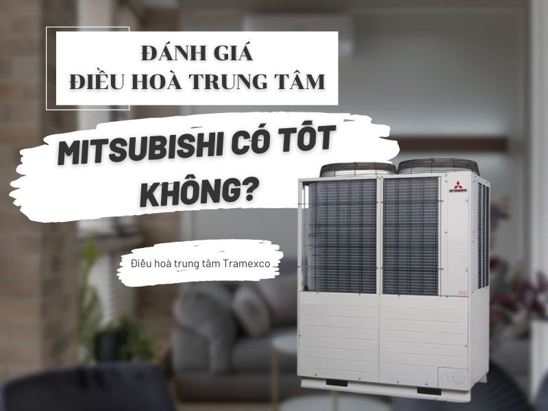 Đánh giá điều hòa trung tâm Mitsubishi có tốt không?