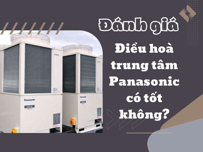 Đánh giá điều hoà trung tâm Panasonic có tốt không?