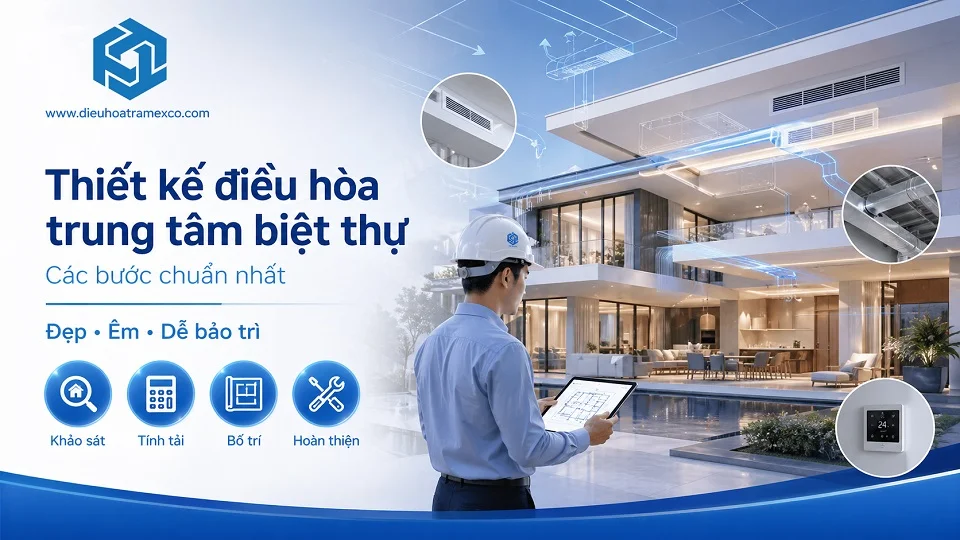 Các bước thiết kế hệ thống điều hòa trung tâm biệt thự theo quy trình chuẩn