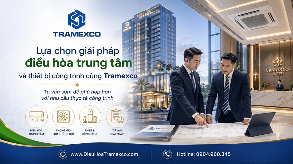 lựa chọn giải pháp điều hòa trung tâm và thiết bị công trình cùng Tramexco