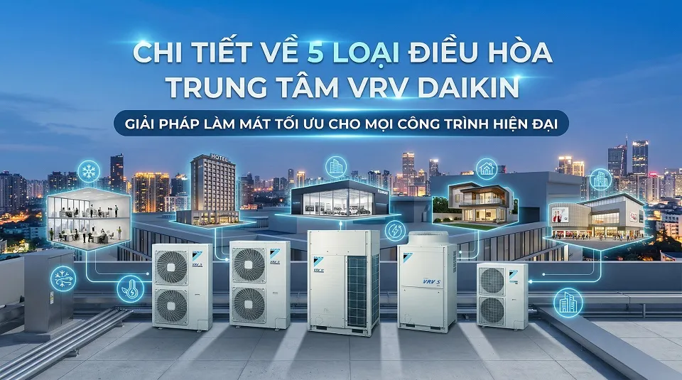 Chi tiết về 5 loại điều hòa trung tâm VRV Daikin